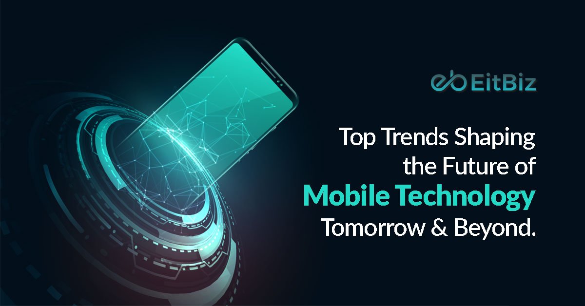 Top Trends Shaping the Future of Mobile Technology Tomorrow & Beyond
