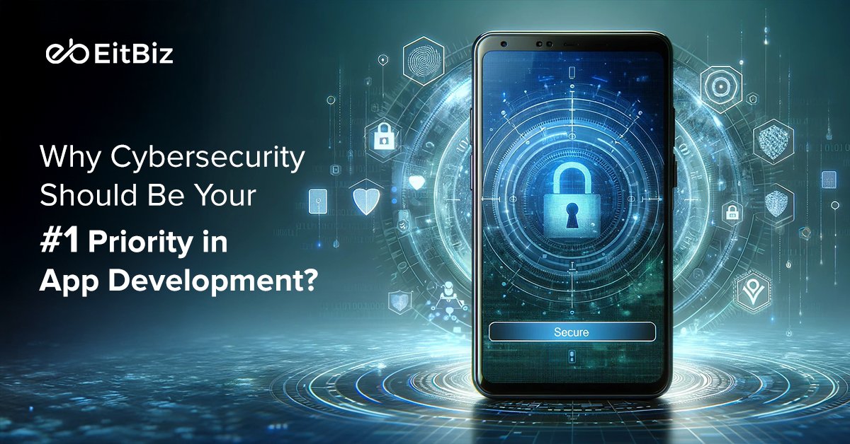 Why Cybersecurity Should Be Your #1 Priority in App Development?